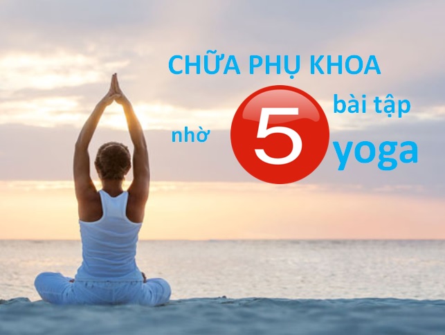 Không cần dùng thuốc, chữa khỏi bệnh viêm phần phụ nhờ 5 bài tập yoga đơn giản